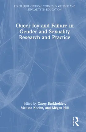 Burkholder / Keehn / Hill |  Queer Joy and Failure in Gender and Sexuality Research and Practice | Buch |  Sack Fachmedien
