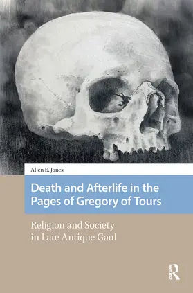 Jones |  Death and Afterlife in the Pages of Gregory of Tours | Buch |  Sack Fachmedien