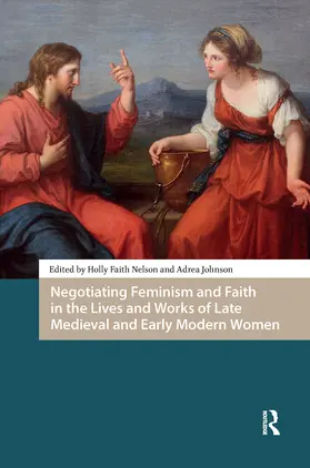 Nelson / Johnson |  Negotiating Feminism and Faith in the Lives and Works of Late Medieval and Early Modern Women | Buch |  Sack Fachmedien