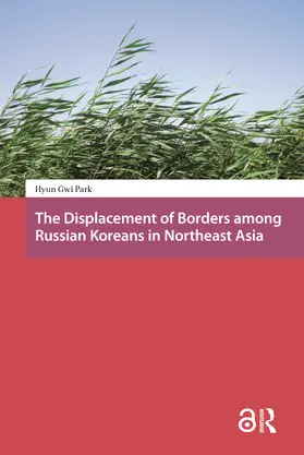 Park |  The Displacement of Borders among Russian Koreans in Northeast Asia | Buch |  Sack Fachmedien