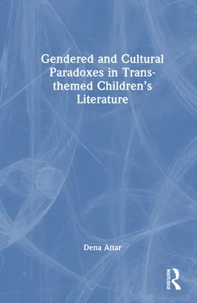 Attar |  Gendered and Cultural Paradoxes in Trans-themed Children's Literature | Buch |  Sack Fachmedien