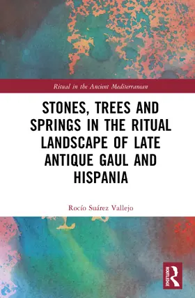 Suarez Vallejo / Suárez Vallejo |  Stones, Trees and Springs in the Ritual Landscape of Late Antique Gaul and Hispania | Buch |  Sack Fachmedien
