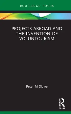 Slowe |  Projects Abroad and the Invention of Mass Overseas Volunteering | Buch |  Sack Fachmedien
