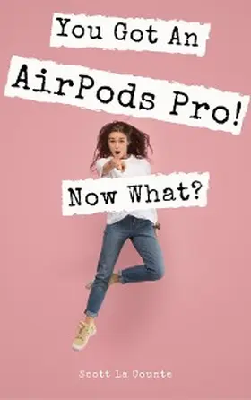 La Counte |  You Got An AirPods Pro! Now What? | eBook | Sack Fachmedien