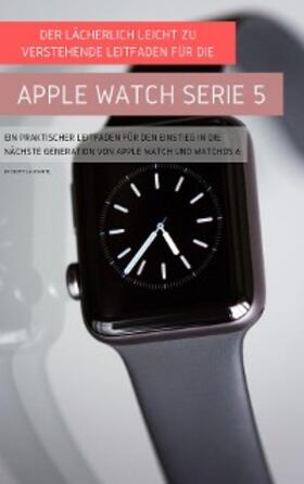 La Counte |  Der Lächerlich Leicht Zu Verstehende Leitfaden Für Die Apple Watch Serie 5 | eBook | Sack Fachmedien