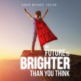 Taylor |  The Good News Is, The Future Is Brighter Than You Think | eBook | Sack Fachmedien