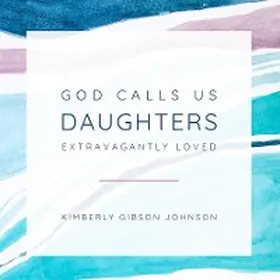Johnson |  God Calls Us Daughters Extravagantly Loved | eBook | Sack Fachmedien