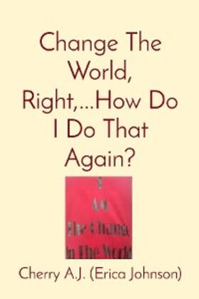Johnson | Change The World, Right,...How Do I Do That Again? | E-Book | www.sack.de