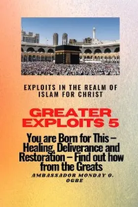 Ogbe |  Greater Exploits 5 - Exploits in the Realm of Islam for Christ | eBook | Sack Fachmedien