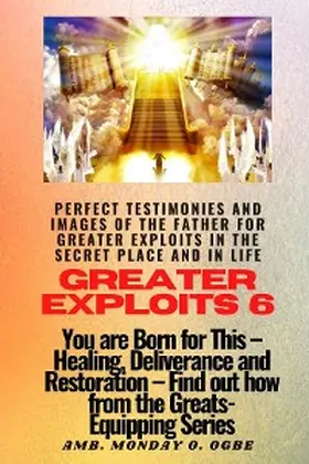 Ogbe |  Greater Exploits - 6 Perfect Testimonies and Images of The Father for Greater Exploits | eBook | Sack Fachmedien