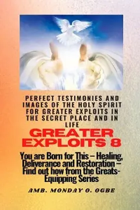 Ogbe |  Greater Exploits - 8 Perfect Testimonies and Images of The HOLY SPIRIT for Greater Exploits | eBook | Sack Fachmedien