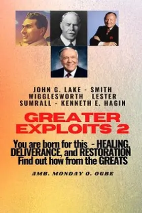 Wigglesworth / Lake / Ogbe |  Greater Exploits - 2 -You  are Born For This - Healing Deliverance and Restoration | eBook | Sack Fachmedien