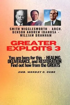 Branham / Idahosa / Ogbe |  Greater Exploits - 3  You are Born For this - Healing, Deliverance and Restoration | eBook | Sack Fachmedien