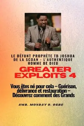 Joshua / Ogbe |  Greater Exploits - 4 Le défunt prophète TB Joshua de la SCOAN - L'authentique homme de Dieu Vous êtes né pour cela | eBook | Sack Fachmedien