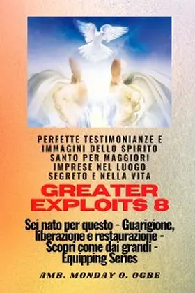 Ogbe / Crandall |  Greater Exploits - 8 - Perfette testimonianze e immagini dello SPIRITO SANTO per maggiori | eBook | Sack Fachmedien