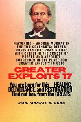 Murray / Ogbe / Muller |  Greater Exploits - 17  Featuring - Andrew Murray in the two Covenants; Deeper Christian Life; .. | eBook | Sack Fachmedien