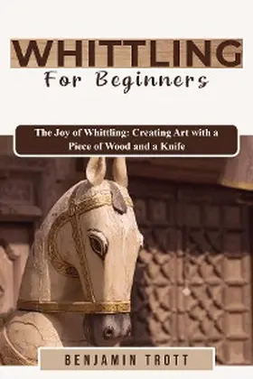 Trott |  WHITTLING FOR BEGINNERS: The Joy of Whittling | eBook | Sack Fachmedien