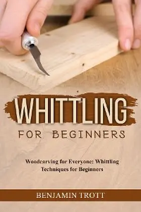 Trott |  WHITTLING FOR BEGINNERS: Woodcarving for Everyone | eBook | Sack Fachmedien