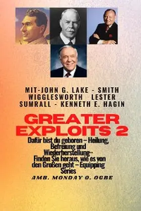 Wigglesworth / Lake / Ogbe |  Greater Exploits - 2 - John G. Lake - Smith Wigglesworth - Lester Sumrall - Kenneth E. Hagin Dafür | eBook | Sack Fachmedien