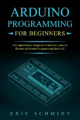 Schmidt |  ARDUINO PROGRAMMING FOR BEGINNERS | eBook | Sack Fachmedien