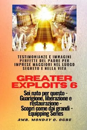 Ogbe / Crandall |  Greater Exploits - 6 - Testimonianze e immagini perfette del Padre per imprese maggiori | eBook | Sack Fachmedien