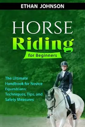 Johnson |  HORSE RIDING FOR BEGINNERS: The Ultimate Handbook for Novice Equestrians | eBook | Sack Fachmedien