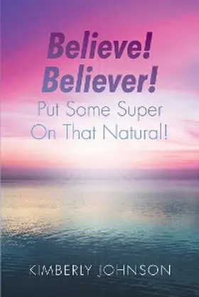 Johnson |  Believe! Believer! Put Some Super On That Natural! | eBook | Sack Fachmedien