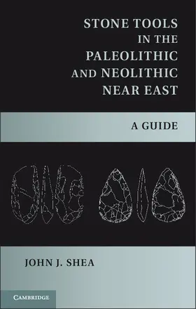 Shea | Stone Tools in the Paleolithic and Neolithic Near East | Buch | 978-1-107-00698-0 | www.sack.de