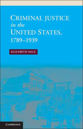Dale |  Criminal Justice in the United States, 1789-1939 | Buch |  Sack Fachmedien