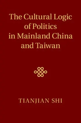 Shi |  The Cultural Logic of Politics in Mainland China and             Taiwan | Buch |  Sack Fachmedien