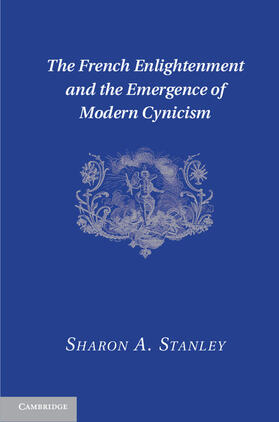 Stanley | The French Enlightenment and the Emergence of Modern Cynicism | Buch | 978-1-107-01464-0 | sack.de
