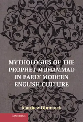 Dimmock |  Mythologies of the Prophet Muhammad in Early Modern English Culture | Buch |  Sack Fachmedien