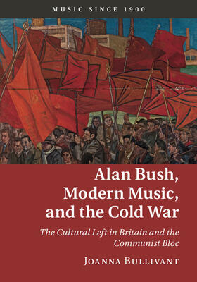 Bullivant | Alan Bush, Modern Music, and the Cold War: The Cultural Left in Britain and the Communist Bloc | Buch | 978-1-107-03336-8 | sack.de