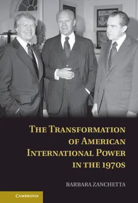 Zanchetta |  The Transformation of American International Power in the 1970s | Buch |  Sack Fachmedien