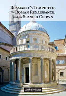 Freiberg |  Bramante's Tempietto, the Roman Renaissance, and the Spanish Crown | Buch |  Sack Fachmedien