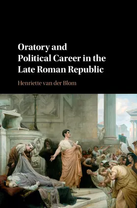 van der Blom |  Oratory and Political Career in the Late Roman Republic | Buch |  Sack Fachmedien