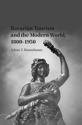 Rosenbaum | Bavarian Tourism and the Modern World, 1800-1950 | Buch | 978-1-107-11195-0 | www.sack.de