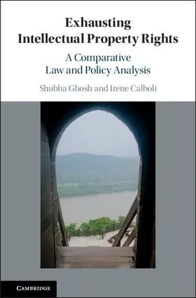 Ghosh / Calboli |  Exhausting Intellectual Property Rights: A Comparative Law and Policy Analysis | Buch |  Sack Fachmedien