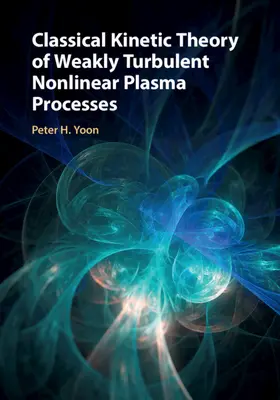 Yoon |  Classical Kinetic Theory of Weakly Turbulent Nonlinear Plasma Processes | Buch |  Sack Fachmedien