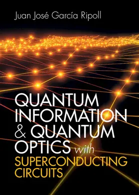 García Ripoll | Quantum Information and Quantum Optics with Superconducting Circuits | Buch | 978-1-107-17291-3 | www.sack.de