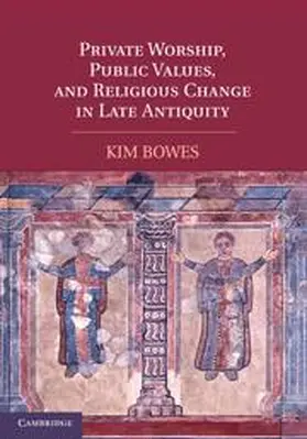 Bowes | Private Worship, Public Values, and Religious Change in Late Antiquity | Buch | 978-1-107-40049-8 | www.sack.de