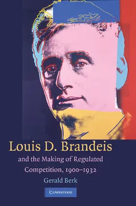 Berk |  Louis D. Brandeis and the Making of Regulated Competition, 1900 1932 | Buch |  Sack Fachmedien