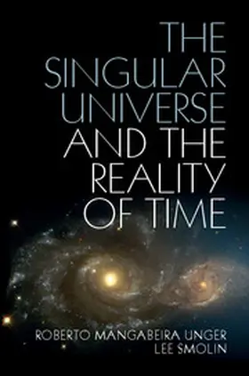 Unger / Smolin |  The Singular Universe and the Reality of Time | Buch |  Sack Fachmedien
