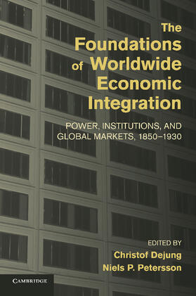 Dejung / Petersson | The Foundations of Worldwide Economic Integration | Buch | 978-1-107-43697-8 | sack.de
