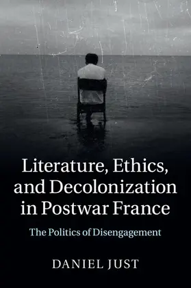 Just |  Literature, Ethics, and Decolonization in Postwar France | Buch |  Sack Fachmedien