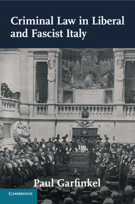Garfinkel |  Criminal Law in Liberal and Fascist Italy | Buch |  Sack Fachmedien