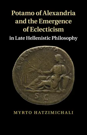 Hatzimichali |  Potamo of Alexandria and the Emergence of Eclecticism in Late             Hellenistic Philosophy | Buch |  Sack Fachmedien