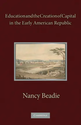 Beadie |  Education and the Creation of Capital in the Early American             Republic | Buch |  Sack Fachmedien