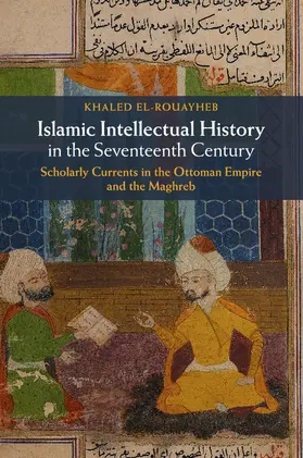 El-Rouayheb |  Islamic Intellectual History in the Seventeenth Century | Buch |  Sack Fachmedien