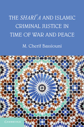 Bassiouni |  The Shari'a and Islamic Criminal Justice in Time of War and Peace | Buch |  Sack Fachmedien